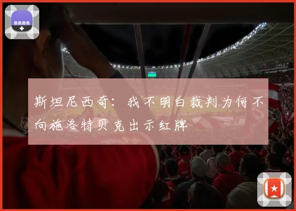 斯坦尼西奇：我不明白裁判为何不向施洛特贝克出示红牌