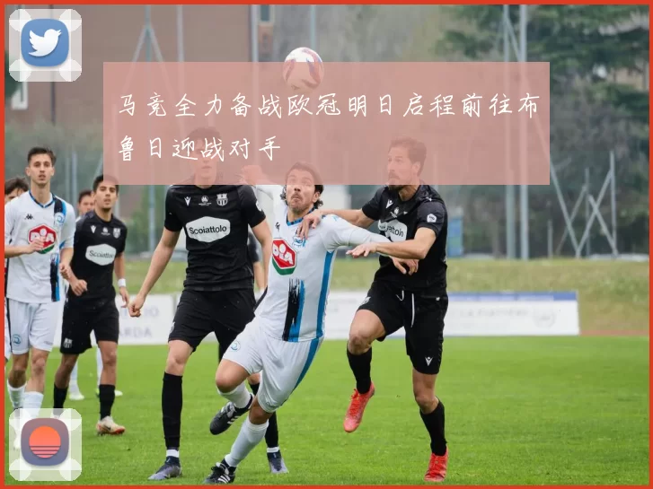 马竞全力备战欧冠明日启程前往布鲁日迎战对手